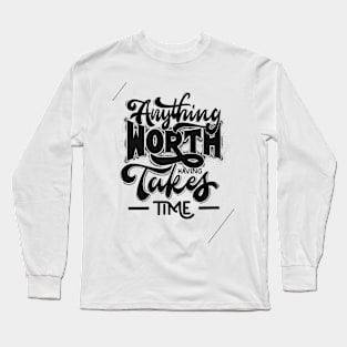 Anything worth having takes time   Tshirt Long Sleeve T-Shirt